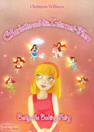 Cover of the book Charlotte und die Internet-Feen: Betty, the Baking Fairy by Rosalie James