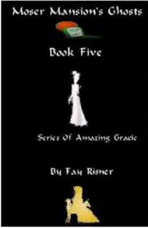 Cover of the book Moser Mansion's Ghosts-book 5-Amazing Gracie Mystery Series by Fay Risner