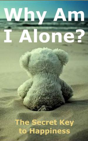 Cover of the book Why Am I Alone or The Secret Key to Happiness by Jane Delahay, Michelle Hessing