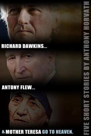 Book cover of Richard Dawkins, Antony Flew, and Mother Teresa Go to Heaven: Five Short Stories