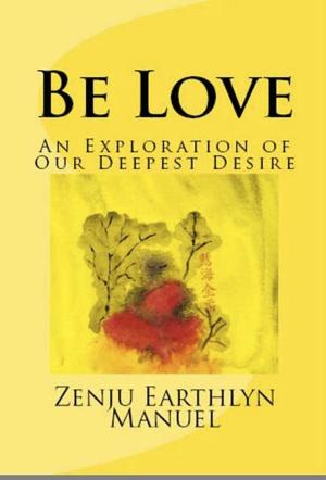 Cover of the book Be Love: An Exploration of Our Deepest Desire by Zen Dope