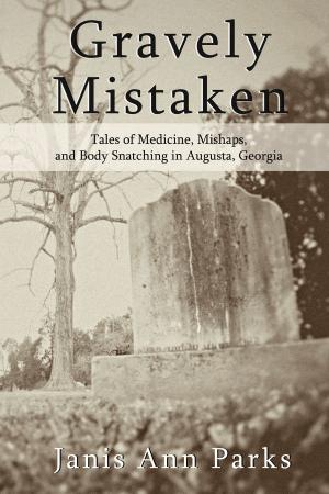 Cover of Gravely Mistaken: Tales of Medicine, Mishaps and Body Snatching in Augusta, Georgia