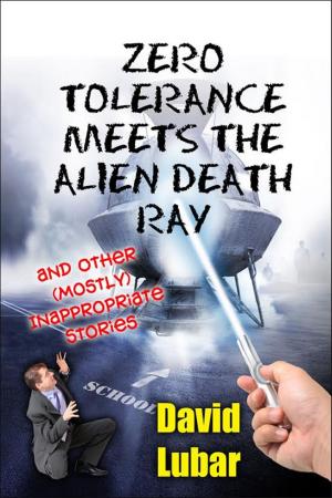 Book cover of Zero Tolerance Meets the Alien Death Ray and Other (Mostly) Inappropriate Stories