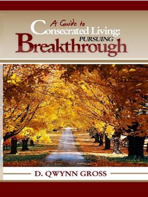 Cover of the book A Guide to Consecrated Living: Pursuing Breakthrough by William James Hughan