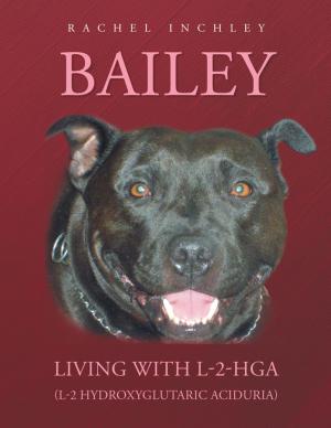 Cover of the book Bailey Living with L-2-Hga (L-2 Hydroxyglutaric Aciduria) by Ray Phoenix