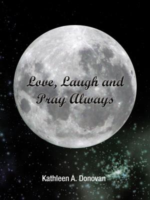 Cover of the book Love, Laugh and Pray Always by Gwendolyn Bernhard