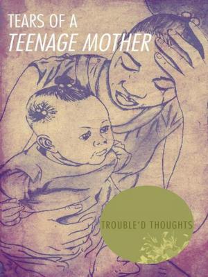 Cover of the book Tears of a Teenage Mother by Chris Foster