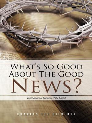 Cover of the book What’S so Good About the Good News? by Dr. Ajoy Kumar Banerjee