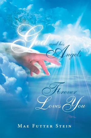 Cover of the book God and His Angels Forever Loves You by Alejandro Merino