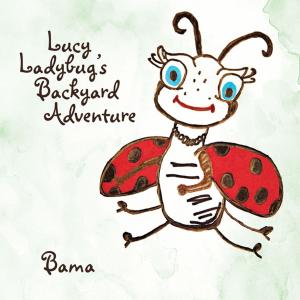 Cover of the book Lucy Ladybug’S Backyard Adventure by William Hauenstein