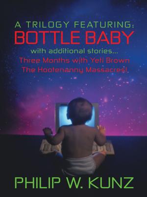 Cover of the book A Trilogy Featuring: Bottle Baby with Additional Stories...Three Months with Yeti Brown...The Hootenanny Massacres! by Brenda Lee Roberts M. Ed. LPC, Joanna Jadlow CPA CFP CDFA, Melinda Eitzen JD