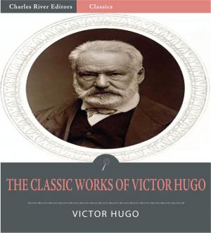 Cover of the book The Classic Works of Victor Hugo (Illustrated Edition) by Charles River Editors