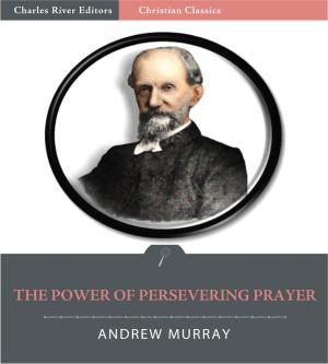 Cover of the book The Power of Persevering Prayer (Illustrated Edition) by Charles River Editors