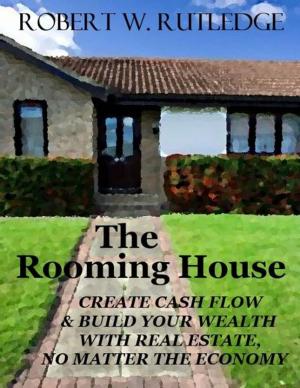 Cover of the book The Rooming House: Create Cash Flow and Build Your Wealth With Real Estate, No Matter The Economy by Richard G. Majer