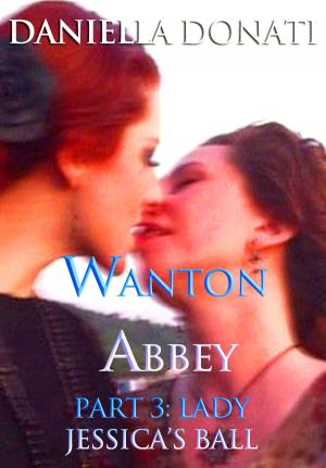 Cover of the book Wanton Abbey: Part Three: Lady Jessica's Ball by Daniella Donati