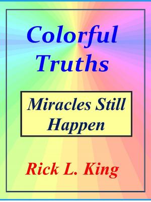 Cover of the book Colorful Truths-Miracles Still Happen by Rick King