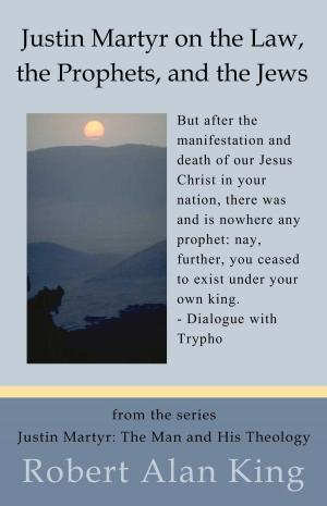 bigCover of the book Justin Martyr on the Law, the Prophets, and the Jews (Justin Martyr: The Man and His Theology) by 