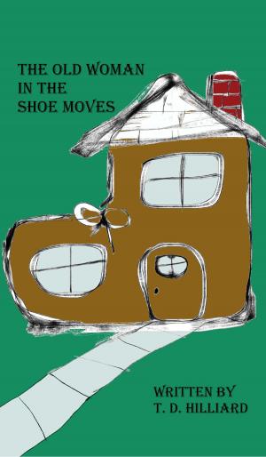 Cover of the book The Old Woman in the Shoe Moves, Storybook One by T. D. Hilliard