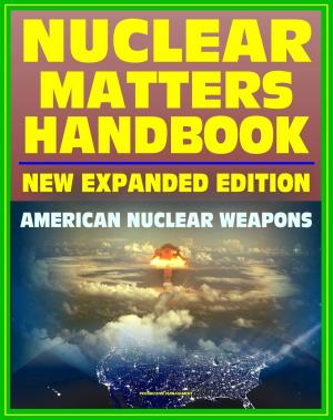 Cover of Nuclear Matters Handbook, Expanded Edition: Guide to American Nuclear Weapons, History, Testing, Safety and Security, Plans, Delivery Systems, Physics and Bomb Designs, Effects, Accident Response