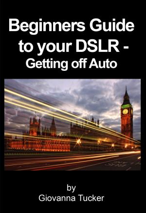 Cover of the book Beginners Guide to your DSLR: Getting off Auto by Tiago Dias