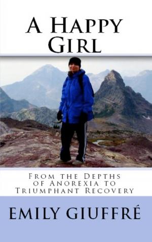 Cover of the book A Happy Girl: From the Depths of Anorexia to Triumphant Recovery by Forrest Nelson