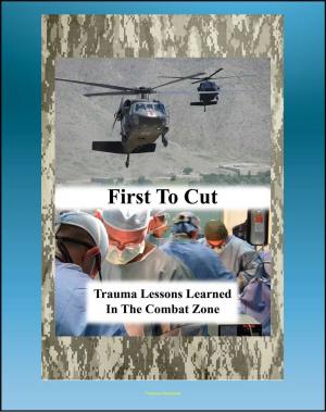 Cover of the book First to Cut: Trauma Lessons Learned in the Combat Zone, Real-World Scenarios of Patient Care and Surgery, Valuable Advice for Surgeons (Emergency War Surgery Series) by Progressive Management