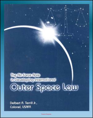 Cover of the book The Air Force Role in Developing International Outer Space Law: Space Law Debates, Project West Ford, Legal Concepts by Progressive Management