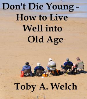 Cover of the book Don’t Die Young: How to Live Well into Old Age by Toby Welch