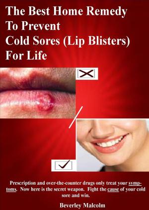 Cover of The Best Home Remedy To Prevent Cold Sores (Lip Blisters) For Life