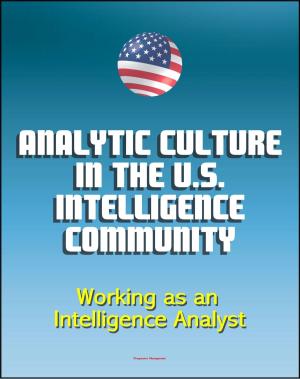 bigCover of the book Analytic Culture in the U.S. Intelligence Community: An Ethnographic Study - Working as an Intelligence Analyst, Central Intelligence Agency (CIA) Intelligence Papers by 