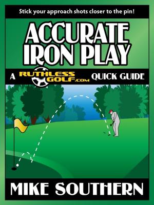 Book cover of Accurate Iron Play: A RuthlessGolf.com Quick Guide