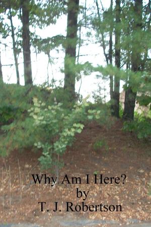 Cover of the book Why Am I Here? by T. J. Robertson