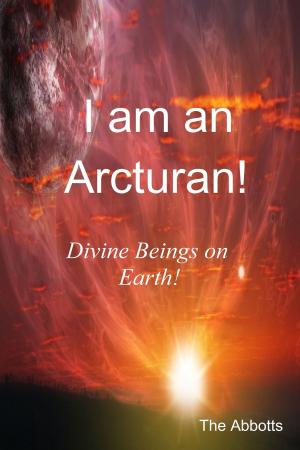 Cover of the book I am an Arcturan!: Divine Beings on Earth! by Tom Blaschko