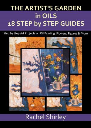 Cover of The Artist’s Garden in Oils: Eighteen Step by Step Guides: Step by Step Art Projects on Oil Painting: Flowers, Figures and More