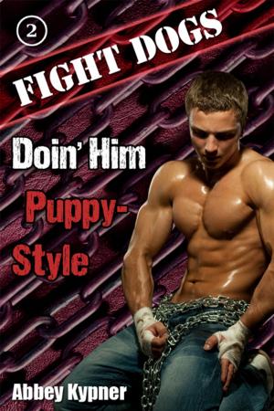 Cover of the book Fight Dogs (Book 2): Doin' Him Puppy-Style by Abbey Kypner