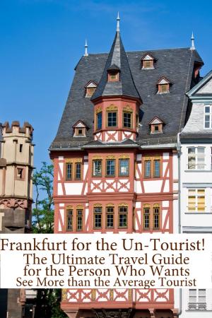 bigCover of the book Frankfurt for the Un-Tourist! The Ultimate Travel Guide for the Person Who Wants to See More than the Average Tourist by 