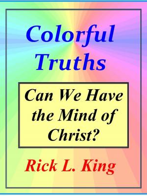 Cover of the book Colorful Truths: Can We Have the Mind of Christ? by Rick King