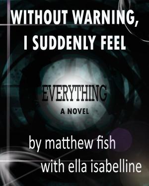 Cover of the book Without Warning, I Suddenly Feel Everything by Grea Alexander
