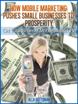 Cover of the book How Mobile Marketing Pushes Small Businesses to Prosperity by Alex Mather