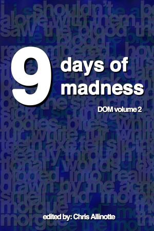 Cover of the book 9 Days of Madness: Things Unsettled by Noree Cosper, Jessica Fortunato, Kelly Frank, Anya Harker, Viktor James Night, Dawn Nikithser, Catherine Peace, Zack Rewey, Brendan Sullivan, Caroline Totten
