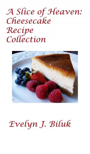 Book cover of A Slice of Heaven: Cheesecake Recipe Collection