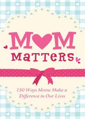 Cover of the book Mom Matters: 150 Ways Moms Make a Difference in Our Lives by JoAnne Simmons
