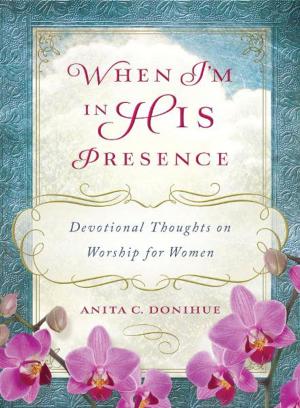 Cover of the book When I'm in His Presence: Devotional Thoughts on Worship for Women by Compiled by Barbour Staff
