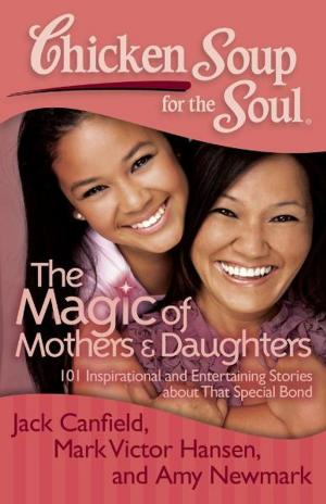 Cover of the book Chicken Soup for the Soul: The Magic of Mothers & Daughters by Jack Canfield, Mark Victor Hansen