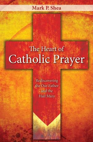 Cover of the book The Heart of Catholic Prayer by Mike Aquilina, Regis J. Flaherty