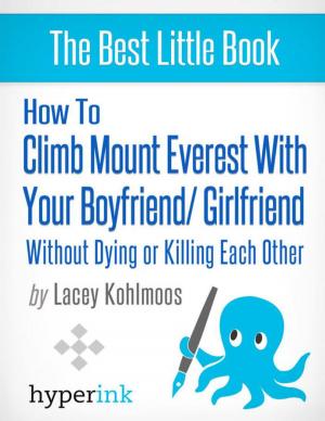 Cover of the book How to Climb Mount Everest with Your Boyfriend or Girlfriend, Without Dying or Killing Each Other (A Mountain Climbing Survival Story) by Danny  Fenster