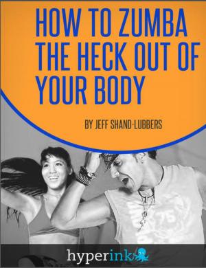 Cover of the book How To Zumba The Heck Out of Your Body by Karen Lac