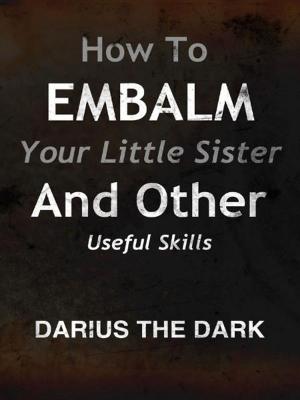 Cover of the book How To Embalm Your Little Sister And Other Useful Skills by Eileen Dreyer, Kathleen Korbel
