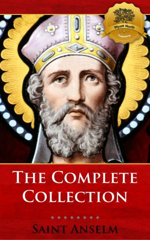 Cover of the book The Complete Collection of St. Anselm including Monologium, Proslogium, Cur Deus Homo (Why God Became Man), and more! by Henry David Thoreau, Wyatt North