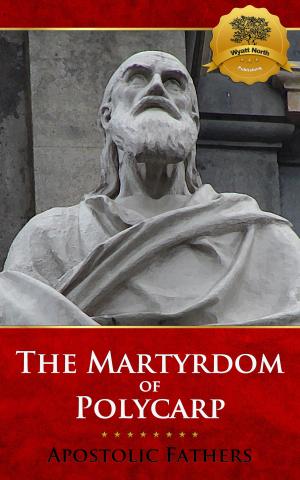 Cover of the book The Martyrdom of Polycarp - Multiple Translations by The Baptist Church, Wyatt North